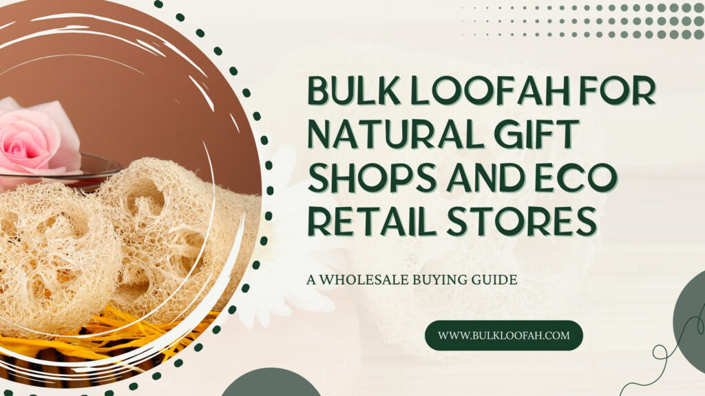 Bulk Loofah Gift Shops Eco Stores Wholesale Buying Guide 2026 Bulkloofah