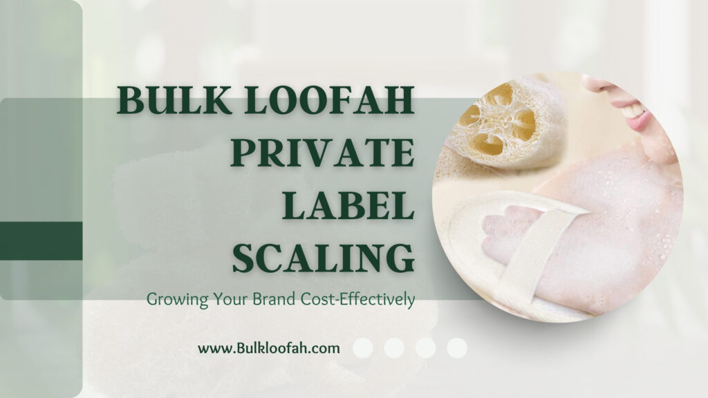 Bulk Loofah Private Label Scaling Scale Your Brand 2026 Bulkloofah