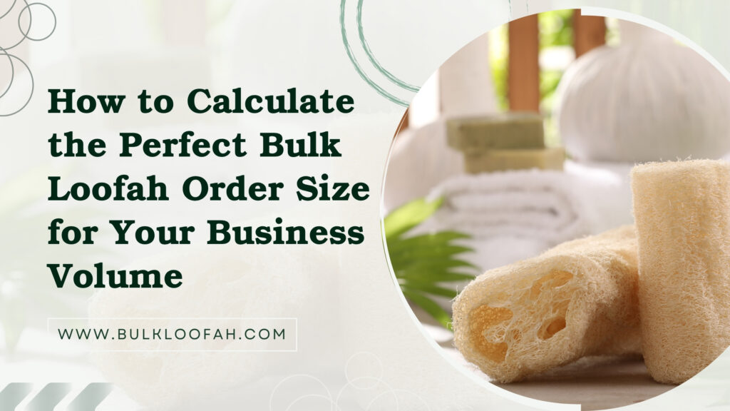 Calculate Bulk Loofah Order Quantity 2026 Wholesale Guide Bulkloofah
