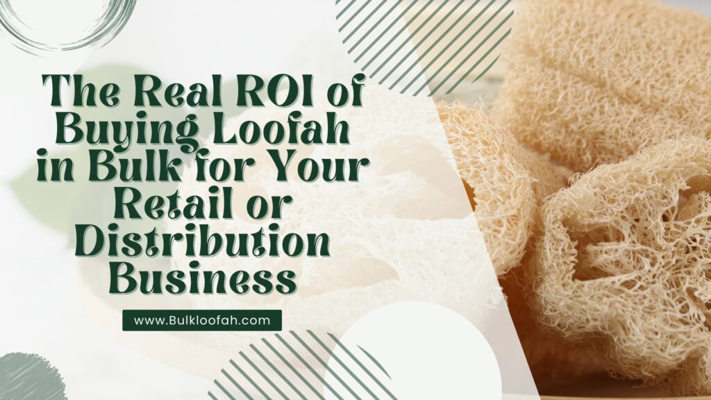 ROI Buying Loofah Bulk Profit Guide 2026 Bulkloofah