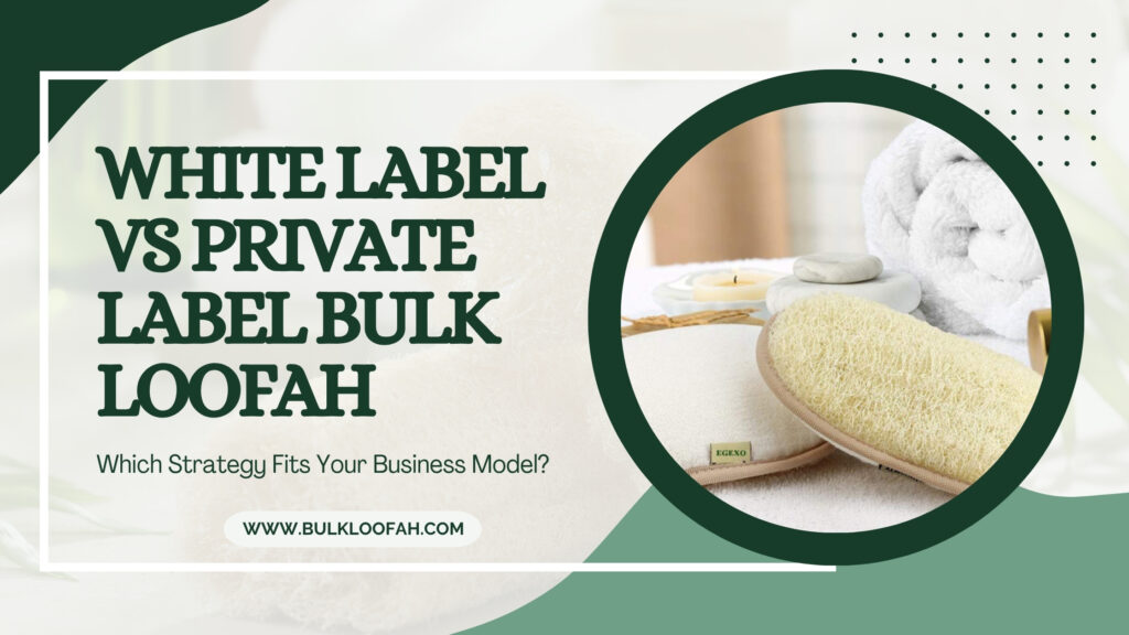 White Label vs Private Label Bulk Loofah 2026 Bulkloofah